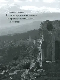 Обложка книги Русская церковная жизнь и храмостроительство в Италии, Михаил Талалай