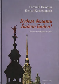 Обложка книги Будем делать Баден-Баден! Бытие культурного мифа, Жаворонкова Елена, Пазухин Евгений