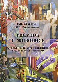 Обложка книги Рисунок и живопись. От реалистичного изображения к условно-стилизованному, Стародуб Константин Иванович, Евдокимова Наталья Анатольевна