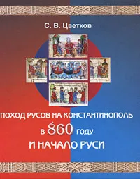 Обложка книги Поход Русов на Константинополь в 860 году и начало Руси, С. В. Цветков