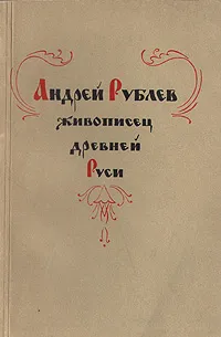 Обложка книги Андрей Рублев - живописец Древней Руси, И. Иванова