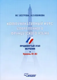 Обложка книги Коммуникативный курс современного французского языка. Продвинутый этап обучения. Уровень В1-В2, М. Г. Осетрова, Н. Л. Кобякова