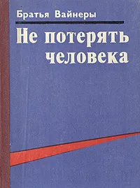 Обложка книги Не потерять человека, Вайнер Аркадий Александрович, Вайнер Георгий Александрович