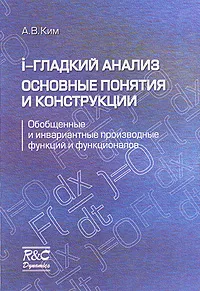 Обложка книги I-гладкий анализ. Основные понятия и конструкции. Обобщенные и инвариантные производные функций и функционалов, А. В. Ким