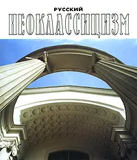 Обложка книги Русский неоклассицизм / Russian Neoclassicism, Елена Борисова,Григорий Стернин