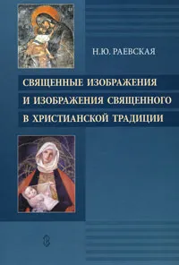 Обложка книги Священные изображения и изображения Священного в Христианской традиции, Н. Ю. Раевская