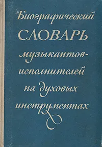 Обложка книги Биографический словарь музыкантов-исполнителей на духовых инструментах, С. Болотин