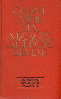 Обложка книги Один день на милой доброй земле, Андрей Упит,Вилис Лацис,Анна Саксе