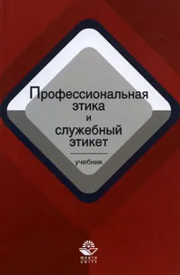 Обложка книги Профессиональная этика и служебный этикет, Анатолий Гришин,Константин Дедюхин,Людмила Казанцева,Н. Костиков,Станислав Пылев,Алла Усиевич,Александр Щеглов,Илья Аминов,Александр