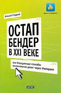 Обложка книги Остап Бендер в ХХI веке, или Изощренные способы выманивания денег через Интернет, Алексей Гладкий