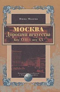 Обложка книги Москва. Дорогами искусства. Век XVII - век XX, Нина Молева