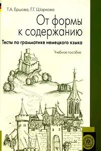 Обложка книги От формы к содержанию. Тесты по грамматике немецкого языка, Т. А. Ершова, Г. Г. Шаркова