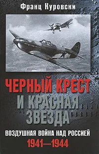 Обложка книги Черный крест и красная звезда. Воздушная война над Россией. 1941-1944, Франц Куровски