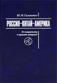 Обложка книги Россия-Китай-Америка. От соперничества к гармонии интересов?, Ю. М. Галенович