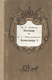 Обложка книги М. А. Алданов. Заговор. Д. С. Мережковский. Александр I, Марк Алданов,Дмитрий Мережковский