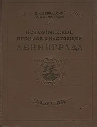 Обложка книги Историческое прошлое и настоящее Ленинграда, Сукновалов Александр Евгеньевич, Бернадский Виктор Николаевич