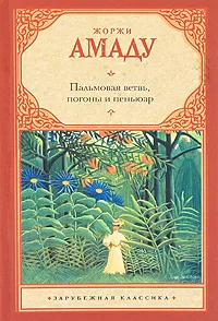 Обложка книги Пальмовая ветвь, погоны и пеньюар, Жоржи Амаду