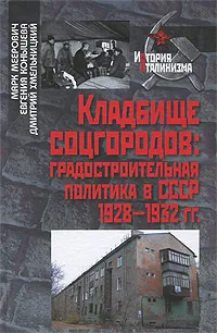 Обложка книги Кладбище соцгородов. Градостроительная политика в СССР 1928-1932 гг., Марк Меерович, Евгения Конышева, Дмитрий Хмельницкий