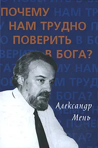 Обложка книги Почему нам трудно поверить в Бога?, Александр Мень