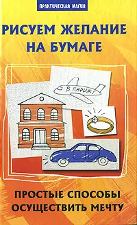 Обложка книги Рисуем желание на бумаге. Простые способы осуществить мечту, Е. А. Елецкая