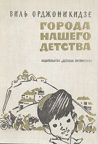 Обложка книги Города нашего детства, Виль Орджоникидзе