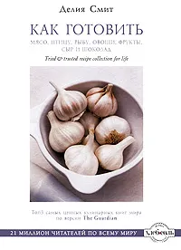 Обложка книги Как готовить мясо, птицу, рыбу, овощи, фрукты, сыр и шоколад, Делия Смит