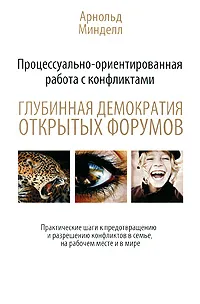 Обложка книги Процессуально-ориентированная работа с конфликтами. Глубинная демократия открытых форумов. Практические шаги к предотвращению и разрешению конфликтов в семье, на рабочем месте и в мире, Арнольд Минделл