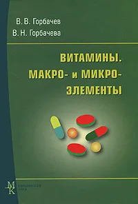 Обложка книги Витамины. Макро- и микроэлементы, В. В. Горбачев, В. Н. Горбачева