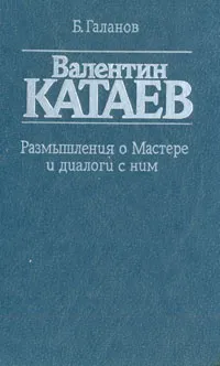 Обложка книги Валентин Катаев. Размышления о Мастере и диалог с ним, Б. Галанов