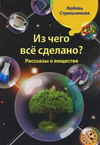 Обложка книги Из чего все сделано? Рассказы о веществе, Стрельникова Л.Н.