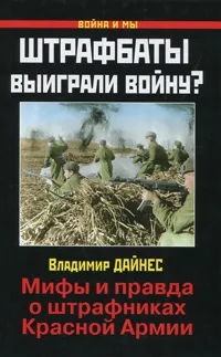 Обложка книги Штрафбаты выиграли войну? Мифы и правда о штрафниках Красной Армии, Дайнес В.О.