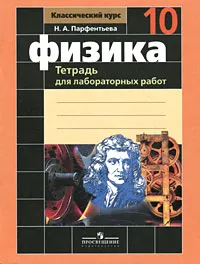 Обложка книги Физика. 10 класс. Тетрадь для лабораторных работ, Н. А. Парфентьева