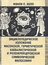 Обложка книги Энциклопедическое изложение масонской, герметической, каббалистической и розенкрейцеровской символической философии, Мэнли П. Холл