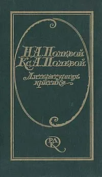 Обложка книги Литературная критика: Статьи, рецензии 1825 - 1842, Полевой Николай Алексеевич, Полевой Ксенофонт Алексеевич