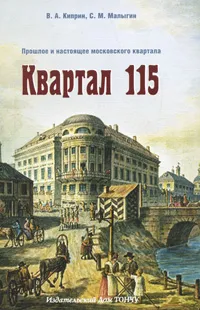 Обложка книги Квартал 115. Прошлое и настоящее московского квартала, В. А. Киприн, С. М. Малыгин