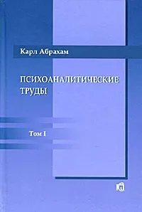 Обложка книги Психоаналитические труды. В 3 томах. Том 1. Работы 1907-1912 гг., Карл Абрахам