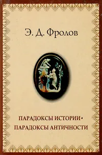 Обложка книги Парадоксы истории - парадоксы античности, Э. Д. Фролов