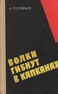 Обложка книги Волки гибнут в капканах, А. Соловьев