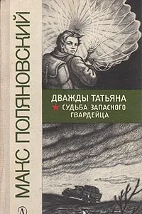 Обложка книги Дважды Татьяна. Судьба запасного гвардейца, Макс Поляновский