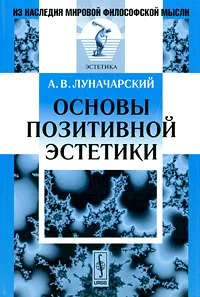 Обложка книги Основы позитивной эстетики, А. В. Луначарский