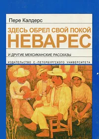 Обложка книги Здесь обрел свой покой Неварес и другие мексиканские рассказы, Пере Калдерс