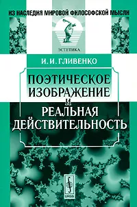 Обложка книги Поэтическое изображение и реальная действительность, И. И. Гливенко