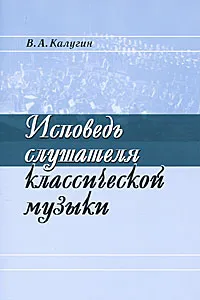 Обложка книги Исповедь слушателя классической музыки, В. А. Калугин