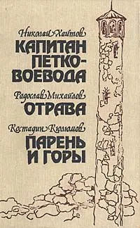 Обложка книги Капитан Петко-воевода. Отрава. Парень и горы, Николай Хайтов, Радослав Михайлов, Костадин Кюлюмов