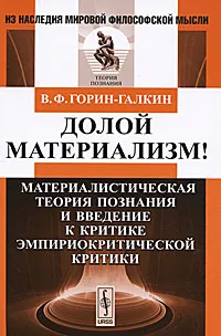 Обложка книги Долой материализм! Материалистическая теория познания и введение к критике эмпириокритической критики, В. Ф. Горин-Галкин