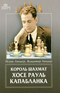 Обложка книги Король шахмат Хосе Рауль Капабланка, Линдер Владимир Исаакович, Линдер Исаак Максович