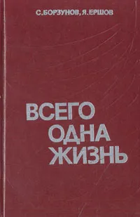 Обложка книги Всего одна жизнь, Борзунов Семен Михайлович, Ершов Яков Алексеевич