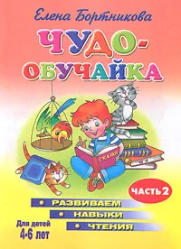 Обложка книги Чудо-обучайка. Развиваем навыки чтения. В 2 частях. Часть 2. Для детей 4-6 лет, Елена Бортникова