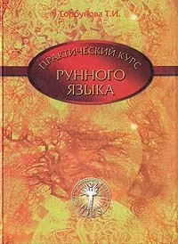 Обложка книги Практический курс Рунного Языка. Методическое пособие для изучающих Рунный Язык, Т. И. Горбунова