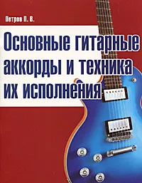 Обложка книги Основные гитарные аккорды и техника их исполнения, П. В. Петров